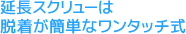 延長スクリューは脱着が簡単なワンタッチ式