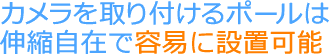カメラを取り付けるポールは伸縮自在で容易に設置可能