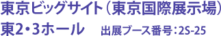 東京ビッグサイト（東京国際展示場） 東2・3ホール　出展ブース番号：2S-25