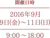 開催日時　2016年09月09日(金)～11日(日) 9:00 ～18:00