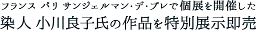フランス パリ サンジェルマン・デ・プレで個展を開催した、染人 小川良子氏の作品を特別展示即売