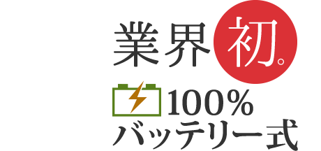 業界初。100％バッテリー式