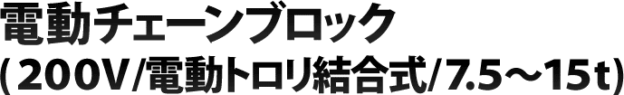 電動チェーンブロック(200V/電動トロリ結合式/7.5t)
