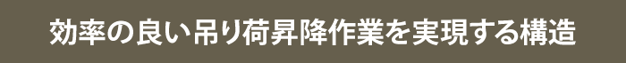 効率の良い吊り荷昇降作業を実現する構造