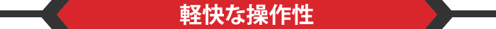 軽快な操作性