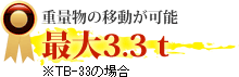 重量物の移動が可能最大3.3t ※TB-33の場合