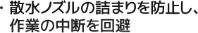 散水ノズルの詰まりを防止し、作業の中断を回避