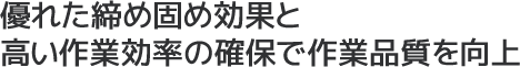 優れた締め固め効果と高い作業効率の確保で作業品質を向上