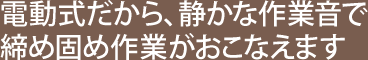 電動式だから、静かな作業音で締め固め作業がおこなえます