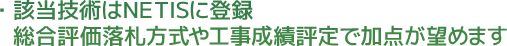 該当技術はNETISに登録 総合評価落札方式や工事成績評定で加点が望めます