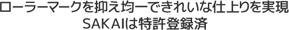ローラーマークを抑え均一できれいな仕上りを実現SAKAIは特許登録済