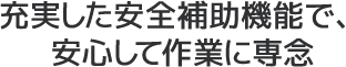 充実した安全補助機能で、安心して作業に専念