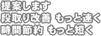 提案します。段取り改善でもっと速く、時間節約でもっと短く。