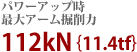 パワーアップ時最大アーム掘削力112kN(11.4tf)