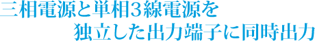 三相・単相3線を同時出力!1台であらゆる電源に対応します!
