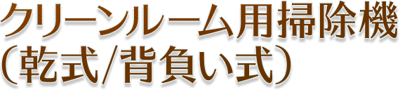 クリーンルーム用掃除機(乾式/背負い式)