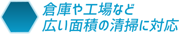 倉庫や工場など広い面積の清掃に対応