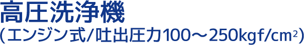 高圧洗浄機(エンジン式/吐出圧力100~250kgf/cm2)