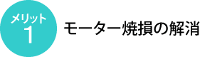 メリット1：モーター焼損の解消