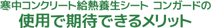 寒中コンクリート給熱養生シート コンガードの使用で期待できるメリット