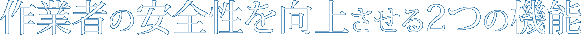 作業者の安全性を向上させる2つの機能