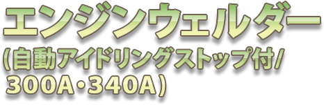 エンジンウェルダー(自動アイドリングストップ付/300A・340A)