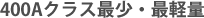 400Aクラス最少・最軽量