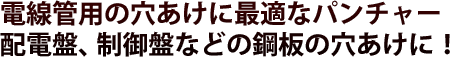 電線管用の穴あけに最適なパンチャー配電盤、制御盤などの鋼板の穴あけに！