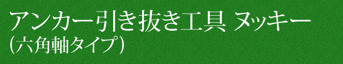 アンカー引き抜き工具 ヌッキー(六角軸タイプ)