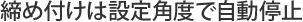締め付けは設定角度で自動停止