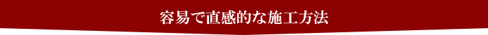 容易で直感的な施工方法