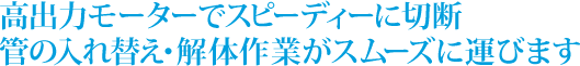 高出力モーターでスピーディーに切断。