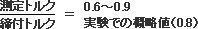 測定トルク/締め付けトルク＝0.6～0.9　実験での概略値(0.8)