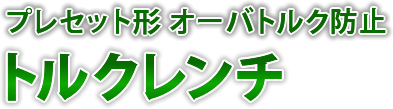 プレセット形(プリセット形)オーバートルク防止トルクレンチ