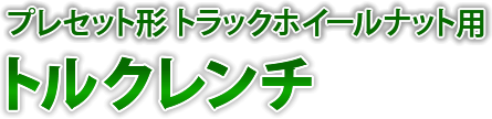 プレセット形トラックホイールナット用トルクレンチ