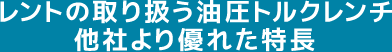 レントの取り扱う油圧トルクレンチ 他社より優れた特長