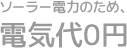 ソーラー電力のため、電気代0円