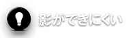 影ができにくい