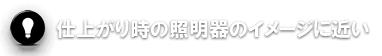 仕上がり時の照明器のイメージに近い