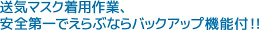 送気マスク着用作業、安全第一でえらぶならバックアップ機能付！！