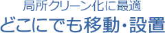 局所クリーン化に最適 どこにでも移動・設置