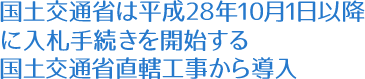 国土交通省は平成28年10月1日以降に入札手続きを開始する国土交通省直轄工事から導入