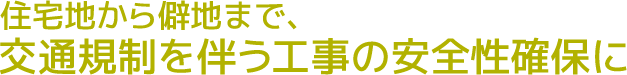 住宅地から僻地まで、交通規制を伴う工事の安全性確保に