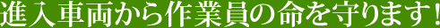 進入車両から作業員の命を守ります!