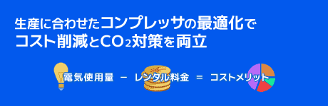 生産に合わせたコンプレッサの最適化でコスト削減とCO2対策が両立できます