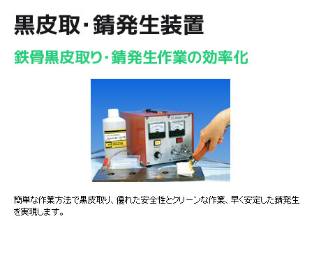 黒皮取・錆発生装置 鉄骨黒皮取り・錆発生作業の効率化 簡単な方法で黒皮取り、優れた安全性とクリーンな作業、早く安定した錆発生を実現します。