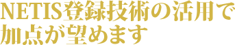 NETIS登録技術の活用で加点が望めます