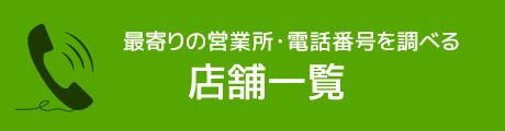 最寄りの営業所・電話番号を調べる 店舗一覧