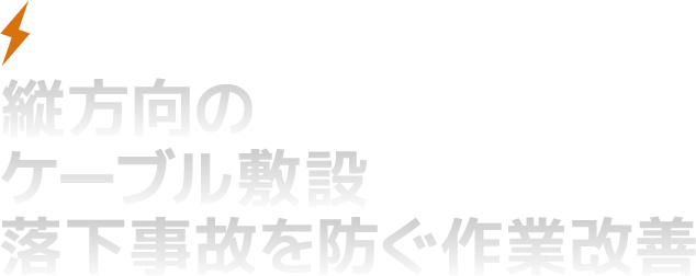 グリッパー・電動エンドレスウインチ チルクライマーの使用で、縦方向のケーブル敷設落下事故を防ぐ作業改善