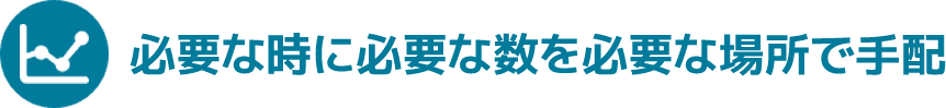 必要な時に必要な数を必要な場所で手配